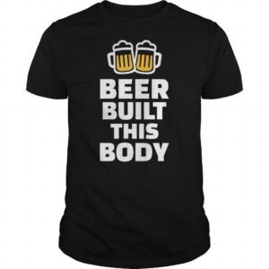 Beer Built This Body