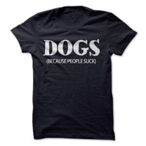 Dogs Because People Suck Shirt