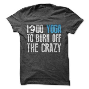 I Do Yoga To Burn Off The Crazy