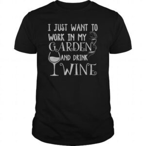 I Just Want To Work In My Garden And Drink Wine