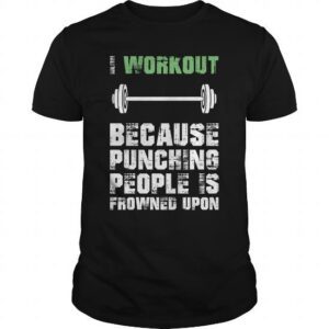 I Workout Because Punching People Is Frowned Upon