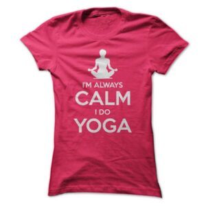 Im Always Calm. I Do Yoga