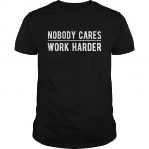 Nobody Cares Work Harder