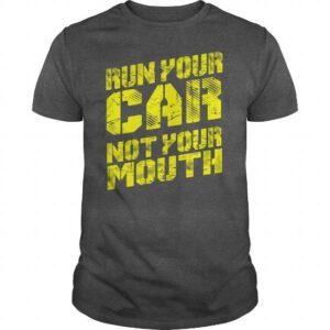 Run Your Car Not Your Mouth