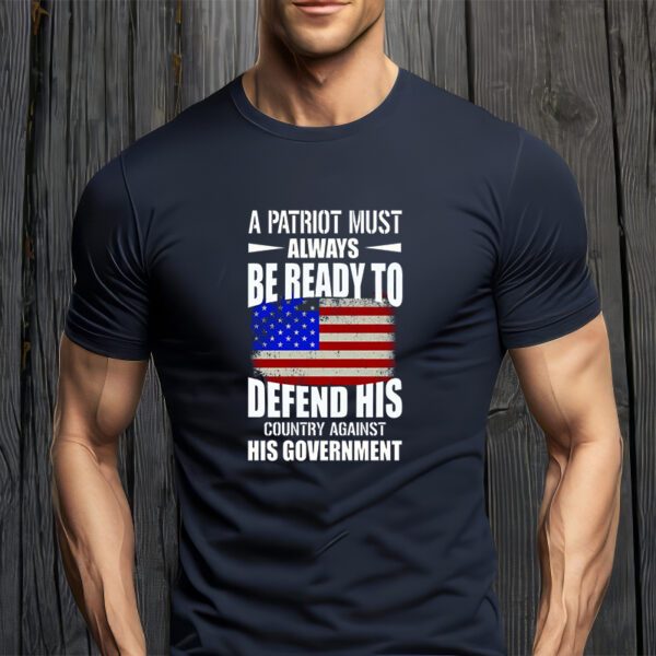 A Patriot Must Always Be Ready To Defend His County Against His Government T-Shirt