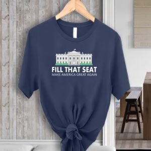 Fill That Seat Make America Great Again Shirt