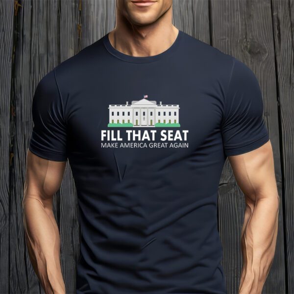 Fill That Seat Make America Great Again T-Shirt