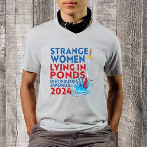 Funny Strange Women Lying In Ponds Distributing Swords 2024 T-Shirt