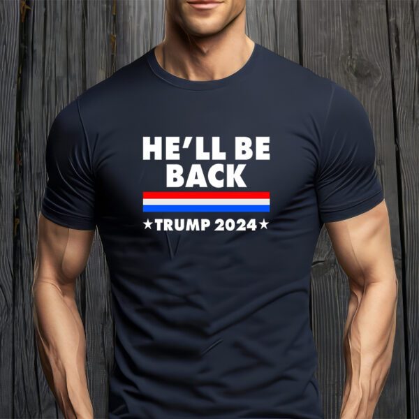 He'll Be Back Trump 2024 T-ShirtS