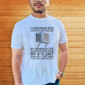 I Contracted Legionnaires Disease Shirt, I Contracted Legionnaires Disease By Drinking The Condensation From Trending Unisex Shirts Tanktop