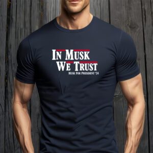 In Musk We Trust Musk For President 2024 T-Shirt