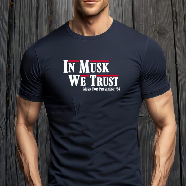 In Musk We Trust Musk For President 2024 T-Shirt