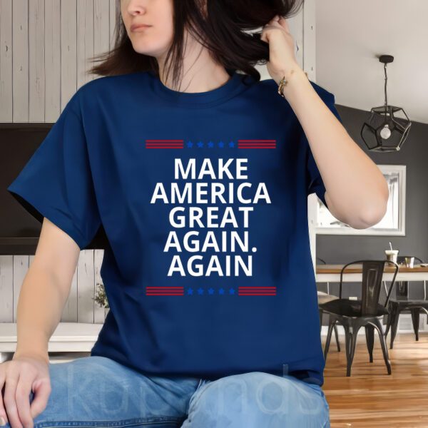 Make America Great Again. Again Shirt