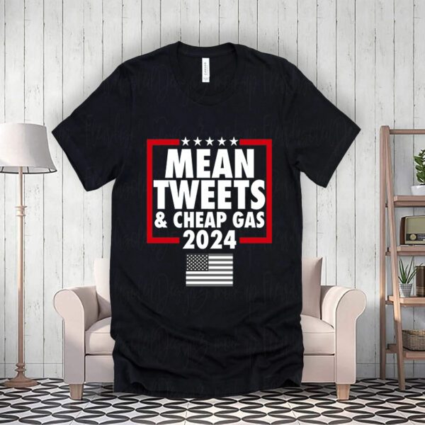 Mean Tweets And Cheap Gas Trump 2024 T-Shirt