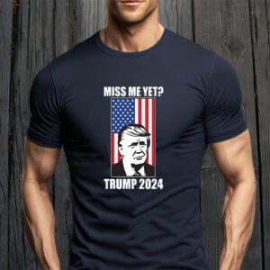 Miss Me Yet Trump 2024 USA American Flag T-Shirt