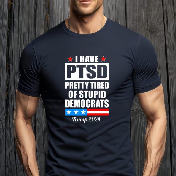 PTSD Pretty Tired Of Democrats Trump 2024 T-Shirt