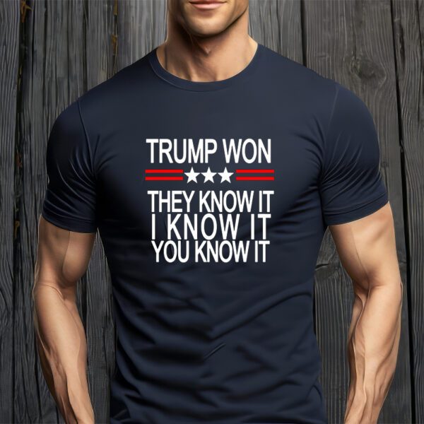 Trump Won They Know It I Know It You Know It T-Shirt