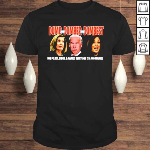 2022 Dumb and Dumber and Dumbest for Pelosi Biden and Harris every day is a no Brainer shirt