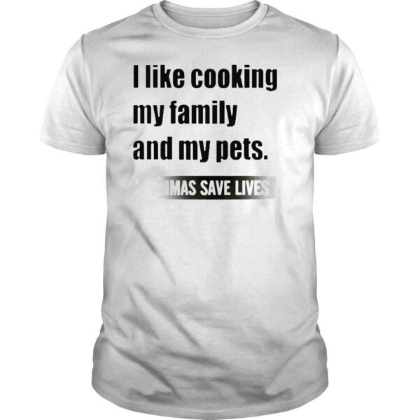 2022 I Like Cooking My Family And My Pets Commas Save Lives White shirt