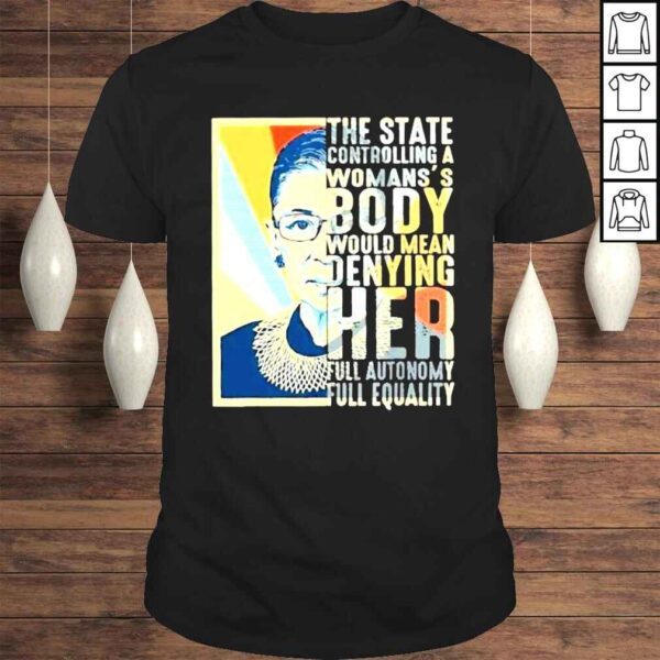 2022 The State Controlling A Womans Body Would Mean Denying Her Full Autonomy Full Equality shirt