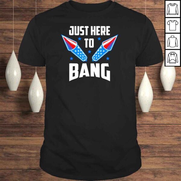 4th Of July 2022 Just Here To Bang Shirt