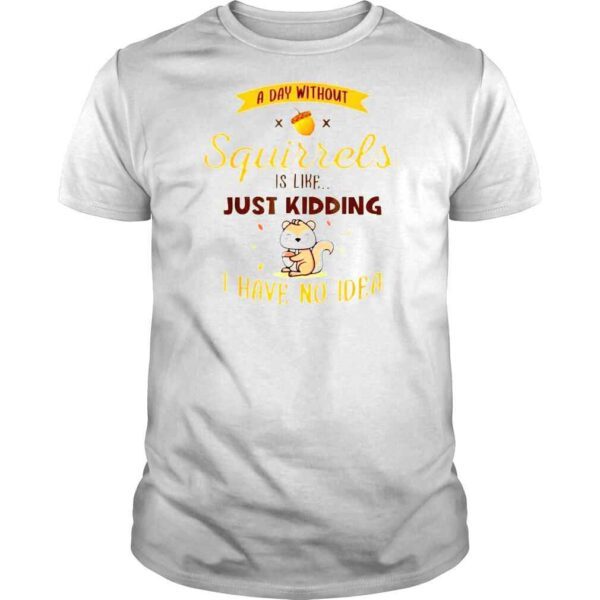 A Day Without Squirrels Is Like Grey Squirrel TShirt