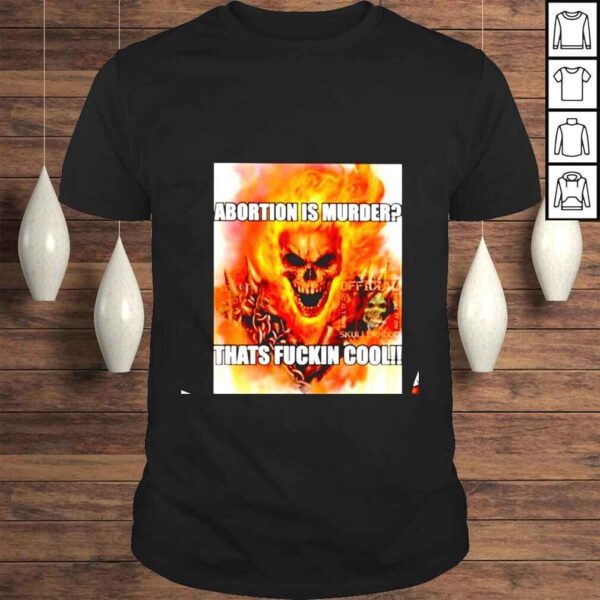 Abortion Is Murder Thats Fuckin Cool shirt