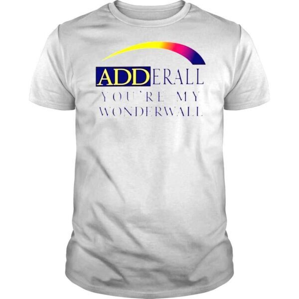 Adderall Youre My Wonderwall TShirt