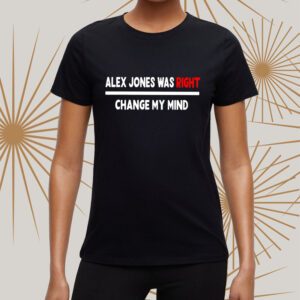 Alex Jones Was Right Change My Mind Shirt