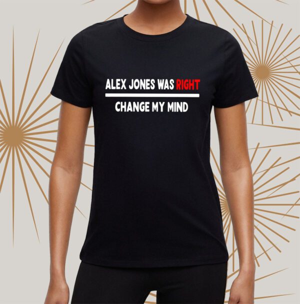 Alex Jones Was Right Change My Mind Shirt