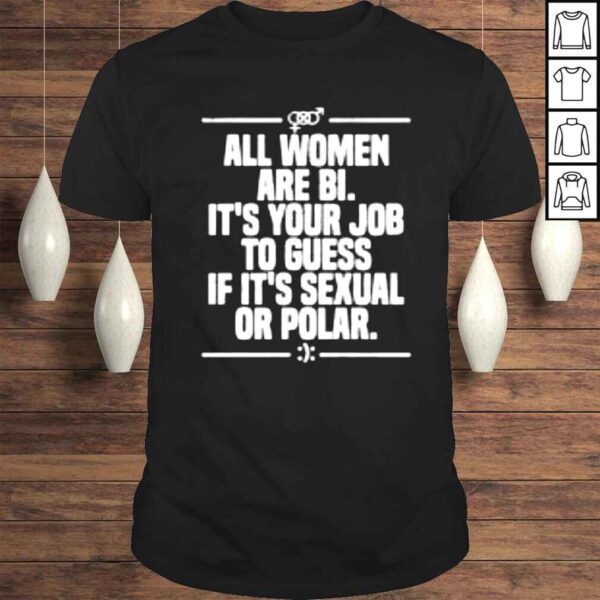 All Women Are Bi It’s Your Job To Guess If It’s Sexual Or Polar shirt