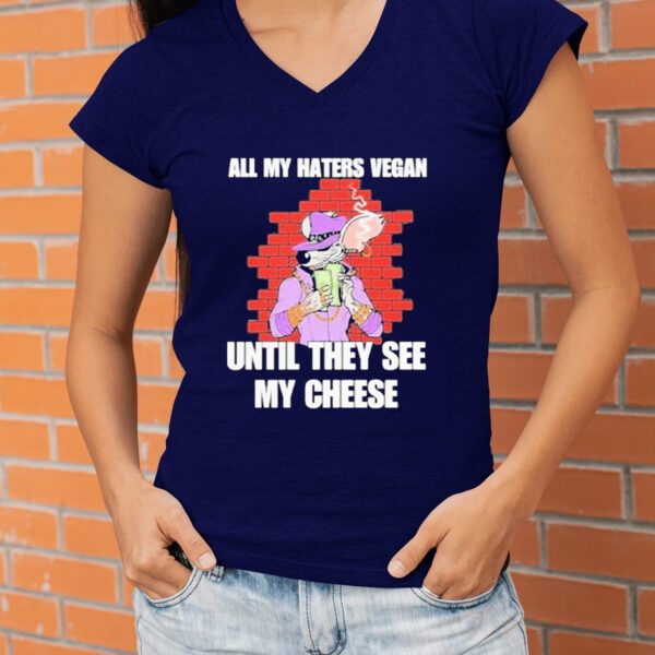 All my haters vegan until they see my cheese T-shirtt