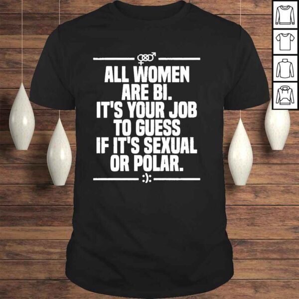 All women are bI its your job to guess if its sexual or polar 2022 shirt