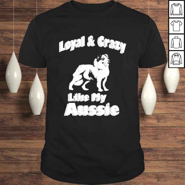 Australian Shepherd aussie dad aussie mom loyal crazy shirt