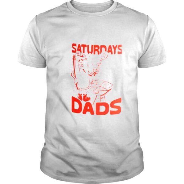 BBQ saturdays are for the Dads shirt