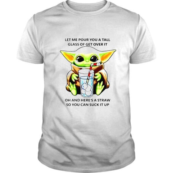 Baby Yoda let me pour you a tall glass of get over it shirt