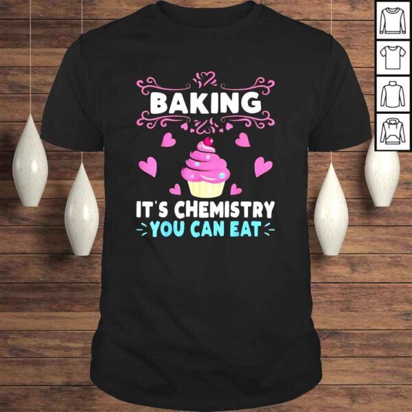 Baking Is A Chemistry You Can Eat Shirt