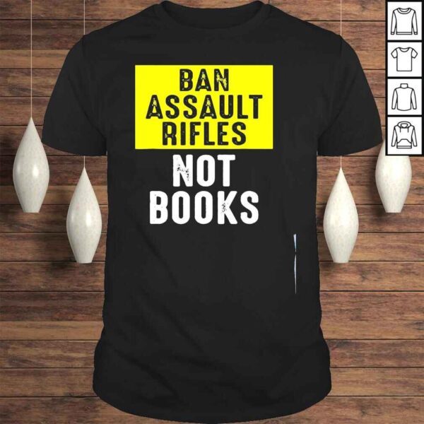 Ban assault rifles not books shirt