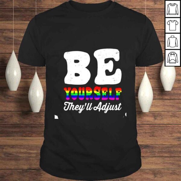 Be Yourself They’ll Adjust LGBTQ Rainbow Gay Pride shirt