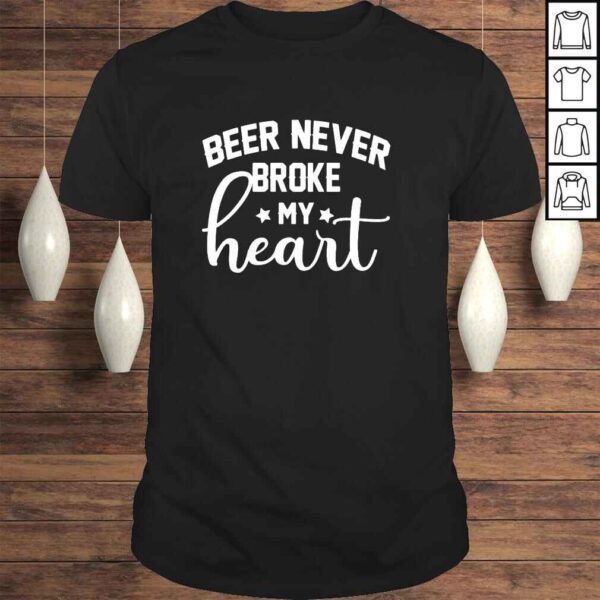 Beer never broke my heart shirt