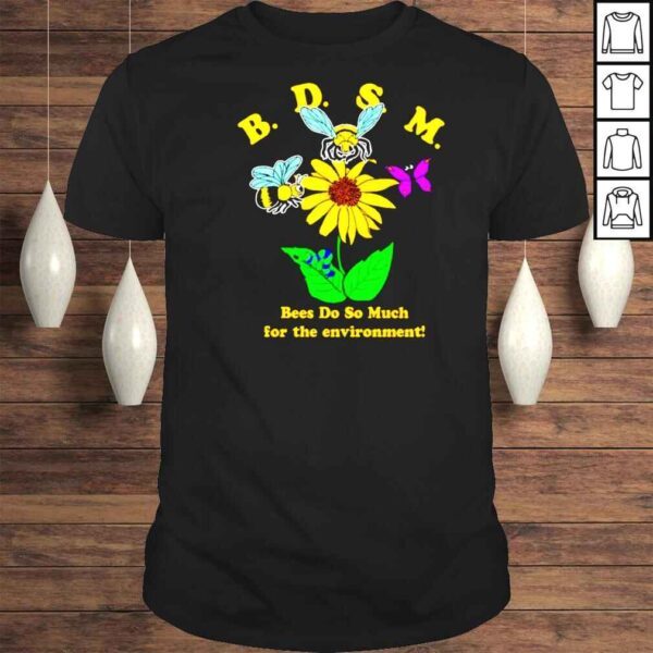 Bees Do So Much For The Environment Shirt