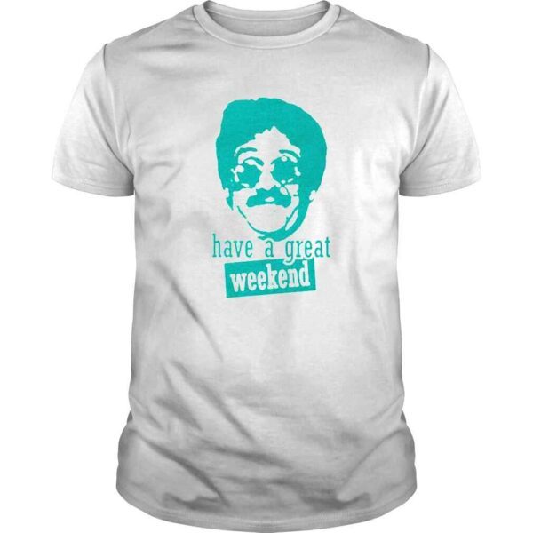 Bernie Lomax Have A Great Weekend shirt