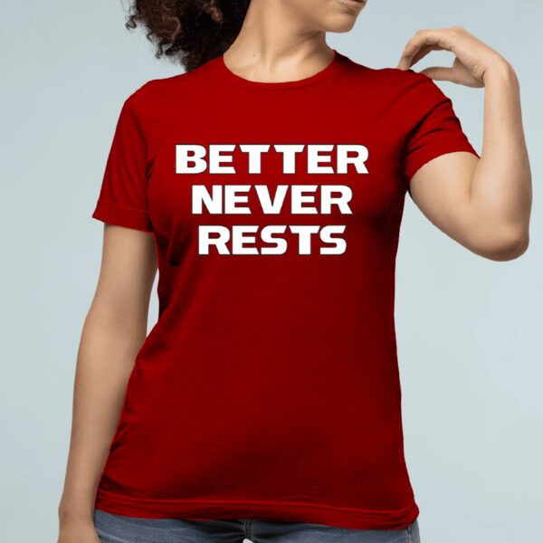 Better Never Rests Shirt