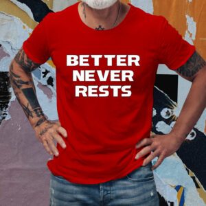 Better Never Rests Shirts