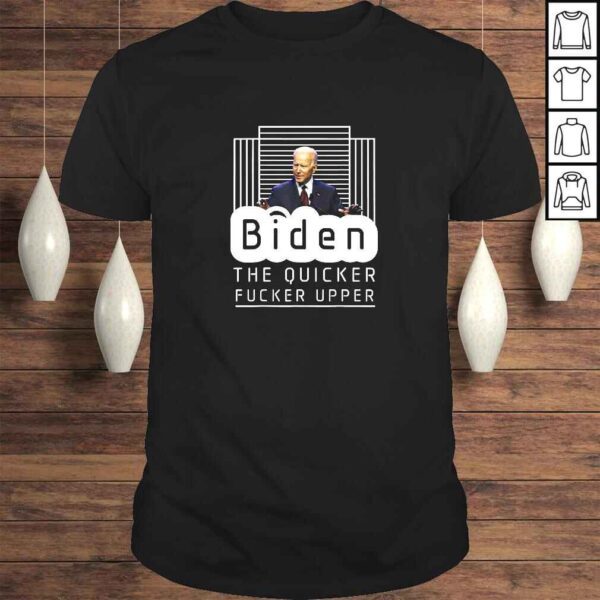 Biden The Quicker Fucker Upper Trum 2024 TShirt