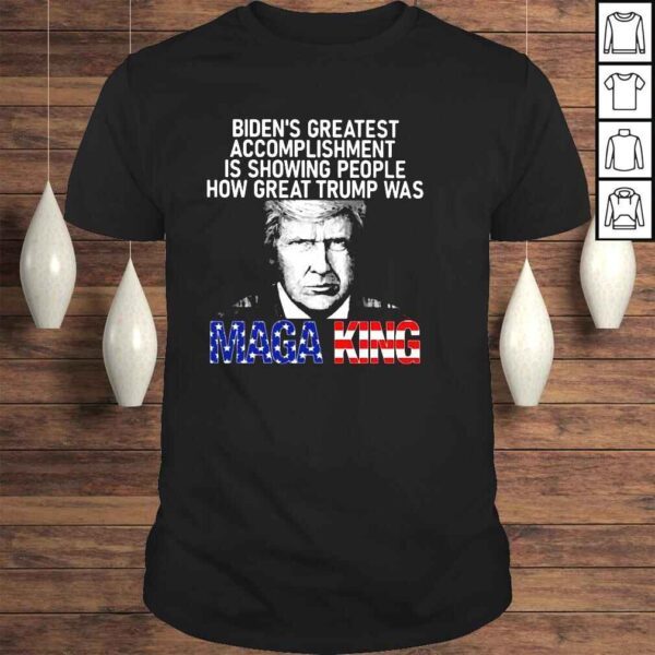 Biden_s greatest accomplishment is showing people how great Trump was Maga king shirt