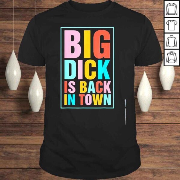 Big dick is back in town shirt