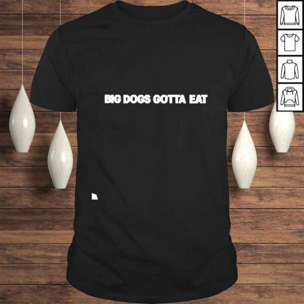 Big dogs gotta eat shirt