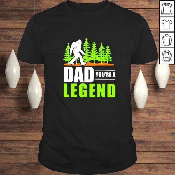 Bigfoot Dad Youre A Legend Fathers Day shirt