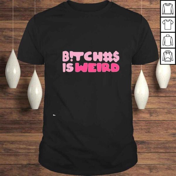 Bitches is weard shirt